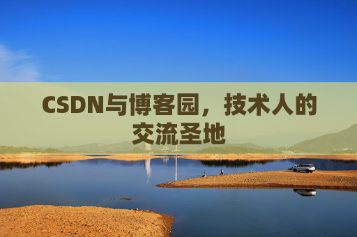 CSDN与博客园，技术人的交流圣地