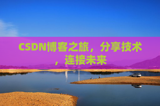 CSDN博客之旅,分享技术,连接未来