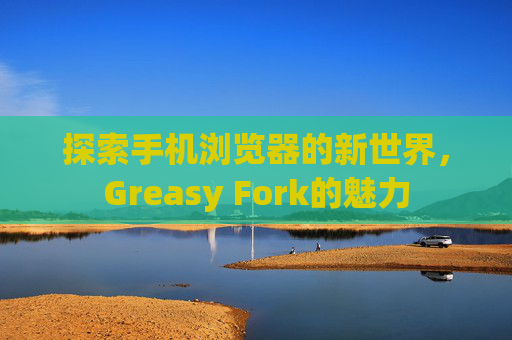 探索手机浏览器的新世界，Greasy Fork的魅力