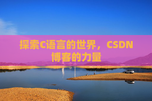 探索C语言的世界，CSDN博客的力量